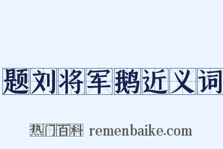 题刘将军鹅近义词是什么意思的图片